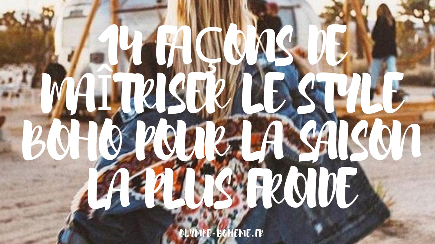 14 FAÇONS DE MAÎTRISER LE STYLE BOHO POUR LA SAISON LA PLUS FROIDE