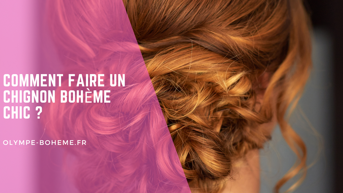 Comment faire un chignon bohème chic ?