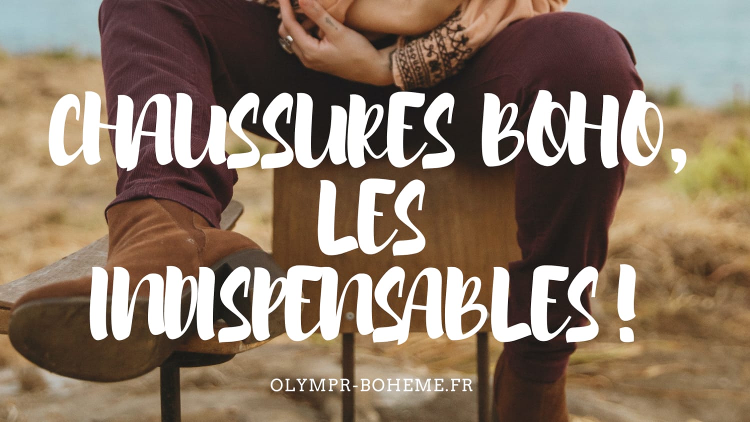 CHAUSSURES BOHO, LES INDISPENSABLES!